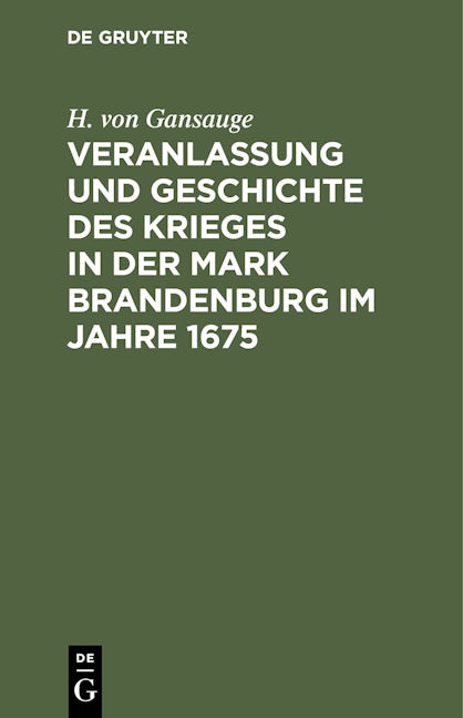 Veranlassung und Geschichte des Krieges in der Mark Brandenburg im Jahre 1675