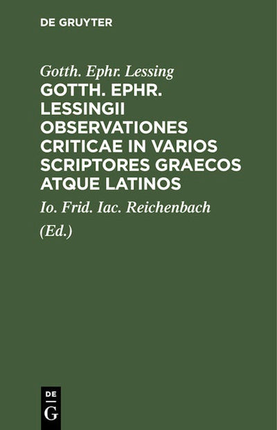 Gotth. Ephr. Lessingii Observationes criticae in varios scriptores graecos atque latinos