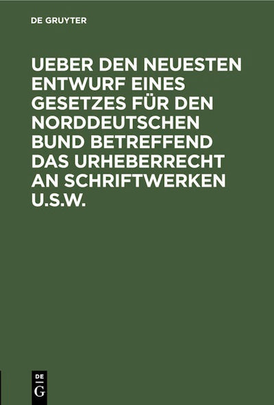 Ueber den neuesten Entwurf eines Gesetzes für den Norddeutschen Bund betreffend das Urheberrecht an Schriftwerken u.s.w.
