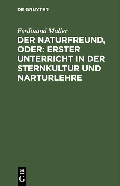Der Naturfreund, oder: erster Unterricht in der Sternkultur und Narturlehre