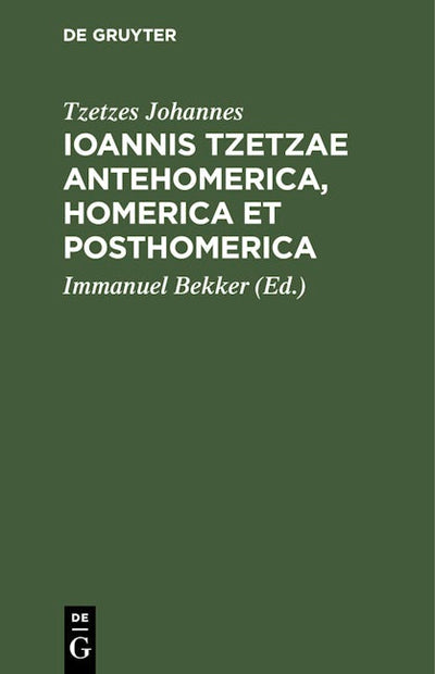 Ioannis Tzetzae Antehomerica, Homerica et Posthomerica