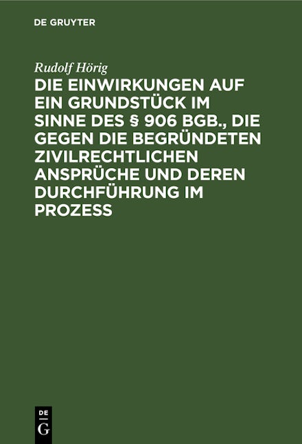 Die Einwirkungen auf ein Grundstück im Sinne des § 906 BGB., die gegen die begründeten zivilrechtlichen Ansprüche und deren Durchführung im Prozess