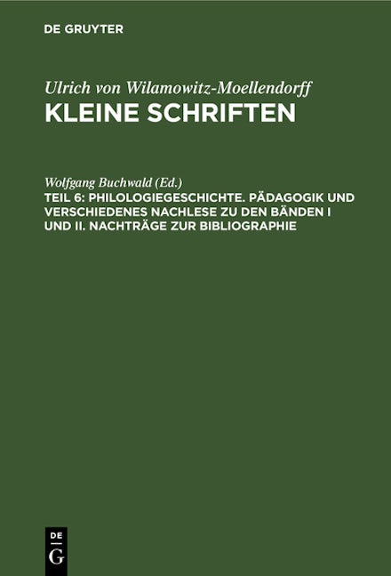 Philologiegeschichte. Pädagogik und verschiedenes Nachlese zu den Bänden I und II. Nachträge zur Bibliographie