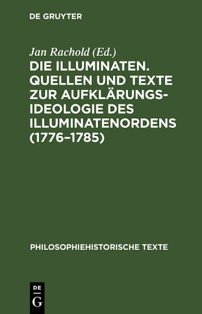 Die Illuminaten. Quellen und Texte zur Aufklärungsideologie des Illuminatenordens (1776–1785)