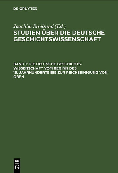 Die deutsche Geschichtswissenschaft vom Beginn des 19. Jahrhunderts bis zur Reichseinigung von oben