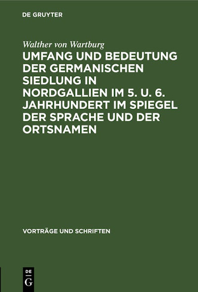 Umfang und Bedeutung der germanischen Siedlung in Nordgallien im 5. u. 6. Jahrhundert im Spiegel der Sprache und der Ortsnamen