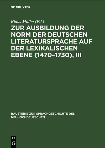 Zur Ausbildung der Norm der deutschen Literatursprache auf der lexikalischen Ebene (1470–1730), III