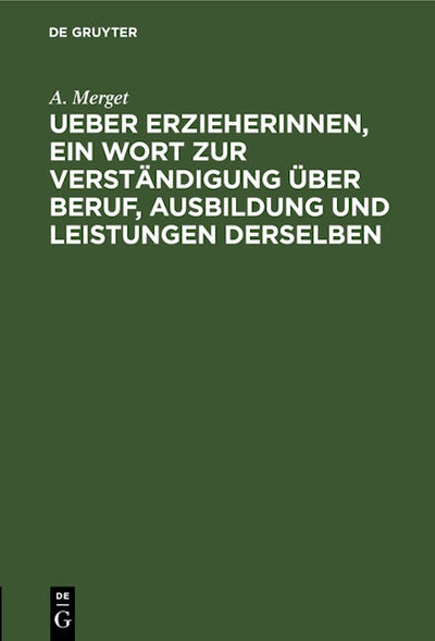 Ueber Erzieherinnen, ein Wort zur Verständigung über Beruf, Ausbildung und Leistungen derselben