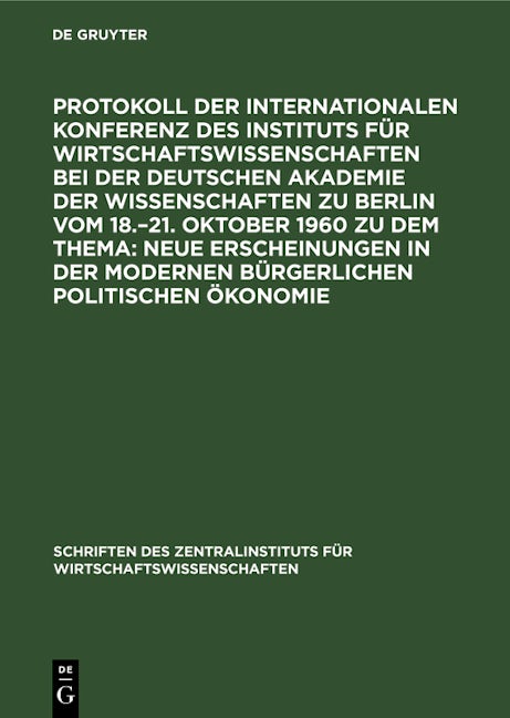 Book cover image for Protokoll der Internationalen Konferenz des Instituts für Wirtschaftswissenschaften bei der Deutschen Akademie der Wissenschaften zu Berlin vom 18.–21. Oktober 1960 zu dem Thema: Neue Erscheinungen in der modernen bürgerlichen politischen Ökonomie ISBN: 9783112619254