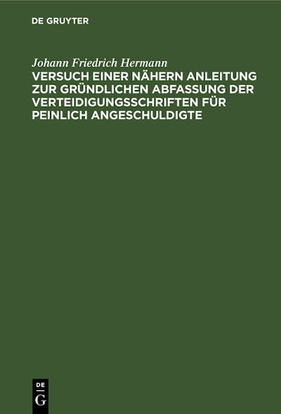 Versuch einer nähern Anleitung zur gründlichen Abfassung der Verteidigungsschriften für peinlich Angeschuldigte