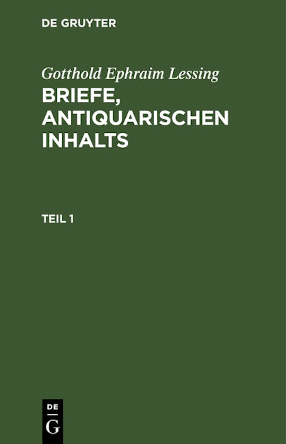 Gotthold Ephraim Lessing: Briefe, antiquarischen Inhalts. Teil 1
