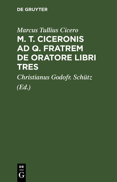 M. T. Ciceronis ad q. Fratrem De oratore libri tres