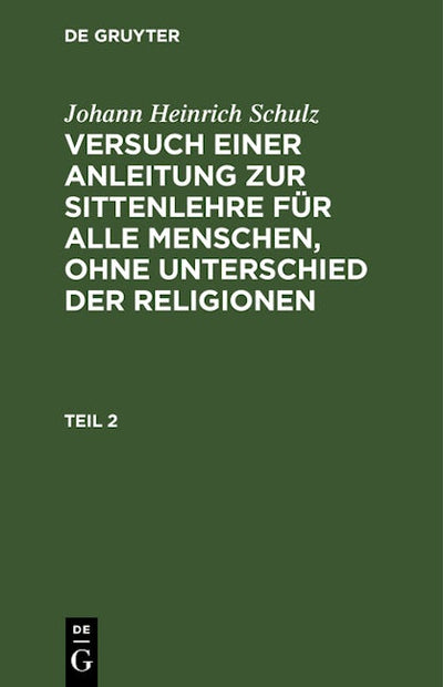 Johann Heinrich Schulz: Versuch einer Anleitung zur Sittenlehre für alle Menschen, ohne Unterschied der Religionen. Teil 2