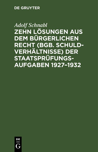 Zehn Lösungen aus dem bürgerlichen Recht (BGB. Schuldverhältnisse) der Staatsprüfungs-Aufgaben 1927–1932