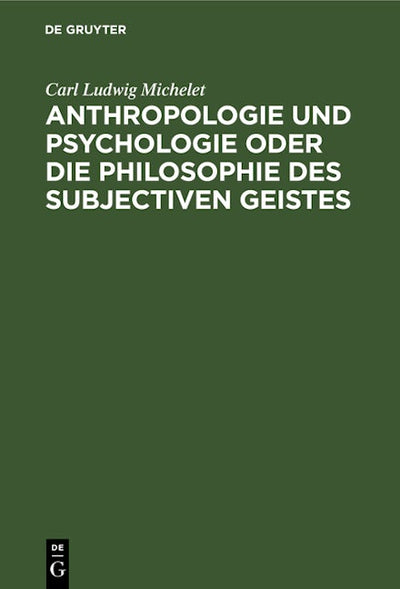 Anthropologie und Psychologie oder die Philosophie des subjectiven Geistes