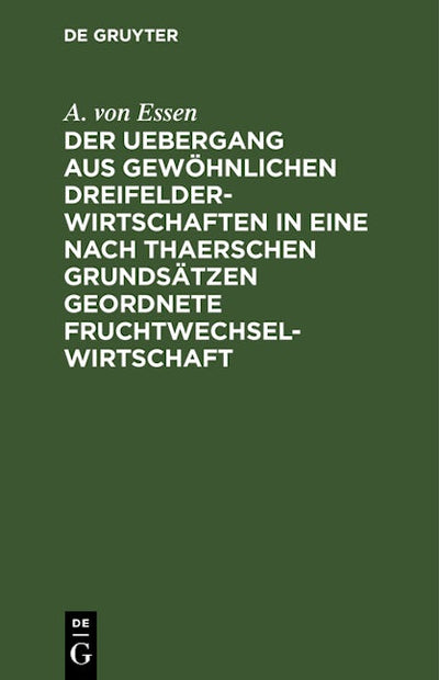 Der Uebergang aus gewöhnlichen Dreifelderwirtschaften in eine nach Thaerschen Grundsätzen geordnete Fruchtwechselwirtschaft