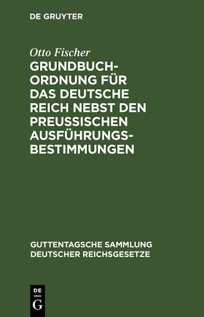 Grundbuchordnung für das Deutsche Reich nebst den preußischen Ausführungsbestimmungen