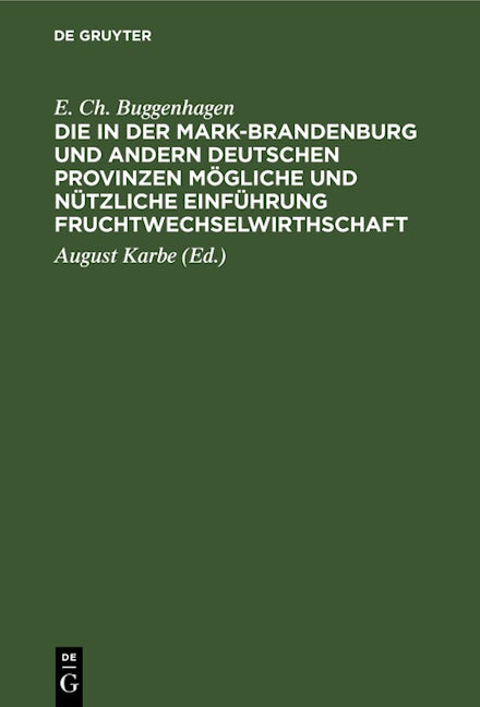 Die in der Mark-Brandenburg und andern deutschen Provinzen mögliche und nützliche Einführung Fruchtwechselwirthschaft