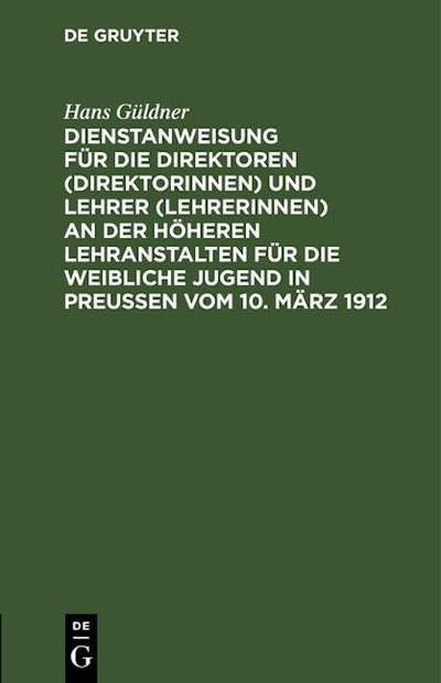 Dienstanweisung für die Direktoren (Direktorinnen) und Lehrer (Lehrerinnen) an der höheren Lehranstalten für die weibliche Jugend in Preußen vom 10. März 1912