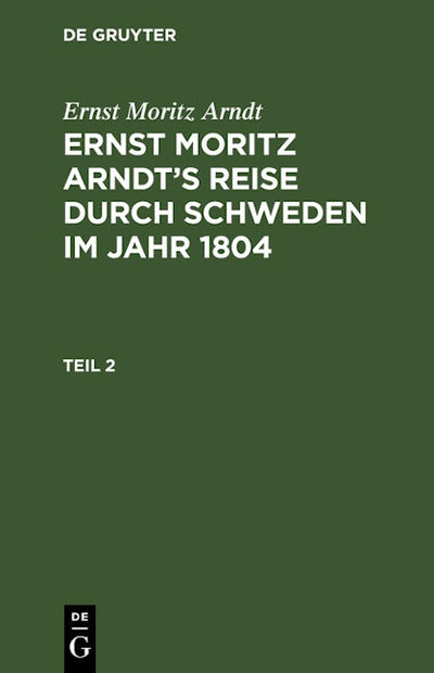 Ernst Moritz Arndt: Ernst Moritz Arndt’s Reise durch Schweden im Jahr 1804. Teil 2