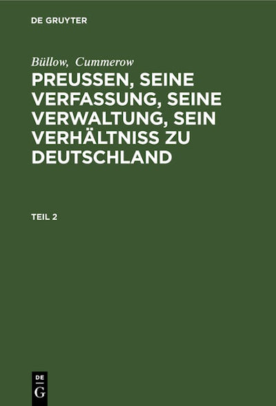 Büllow; Cummerow: Preußen, seine Verfassung, seine Verwaltung, sein Verhältniß zu Deutschland. Teil 2