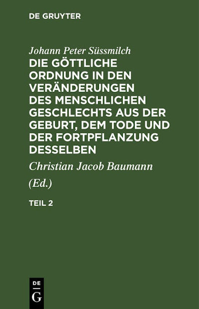 Johann Peter Süssmilch: Die göttliche Ordnung in den Veränderungen des menschlichen Geschlechts aus der Geburt, dem Tode und der Fortpflanzung desselben. Teil 2