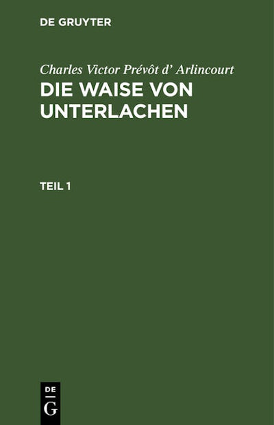 Charles Victor Prévôt d’ Arlincourt: Die Waise von Unterlachen. Teil 1
