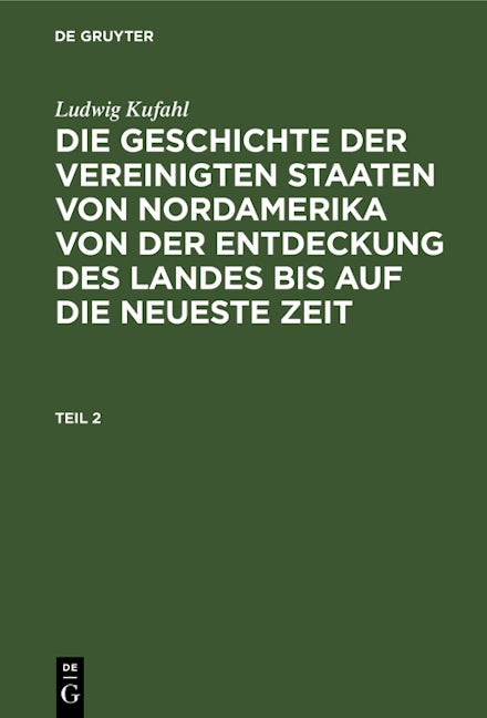 Ludwig Kufahl: Die Geschichte der Vereinigten Staaten von Nordamerika von der Entdeckung des Landes bis auf die neueste Zeit. Teil 2