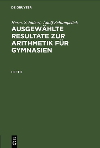 Herm. Schubert; Adolf Schumpelick: Ausgewählte Resultate zur Arithmetik für Gymnasien. Heft 2