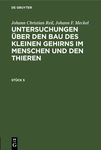 Johann Christian Reil; Johann F. Meckel: Untersuchungen über den Bau des kleinen Gehirns im Menschen und den Thieren. Stück 5