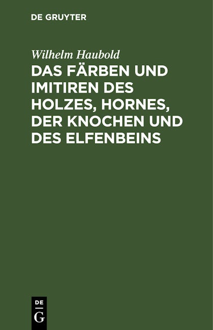 Das Färben und Imitiren des Holzes, Hornes, der Knochen und des Elfenbeins