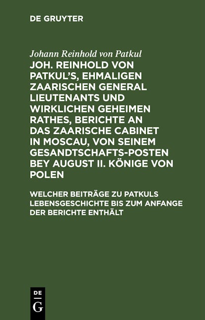 Welcher Beiträge zu Patkuls Lebensgeschichte bis zum Anfange der Berichte enthält