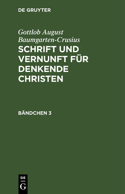 Gottlob August Baumgarten-Crusius: Schrift und Vernunft für denkende Christen. Bändchen 3