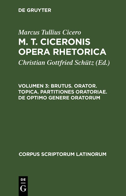 Brutus. Orator. Topica. Partitiones oratoriae. De optimo genere oratorum