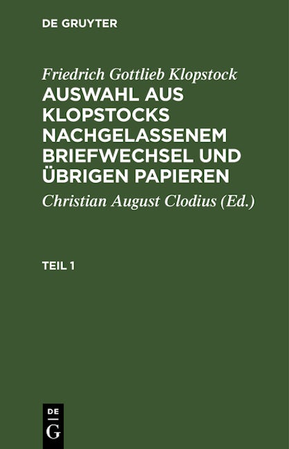 Friedrich Gottlieb Klopstock: Auswahl aus Klopstocks nachgelassenem Briefwechsel und übrigen Papieren. Teil 1