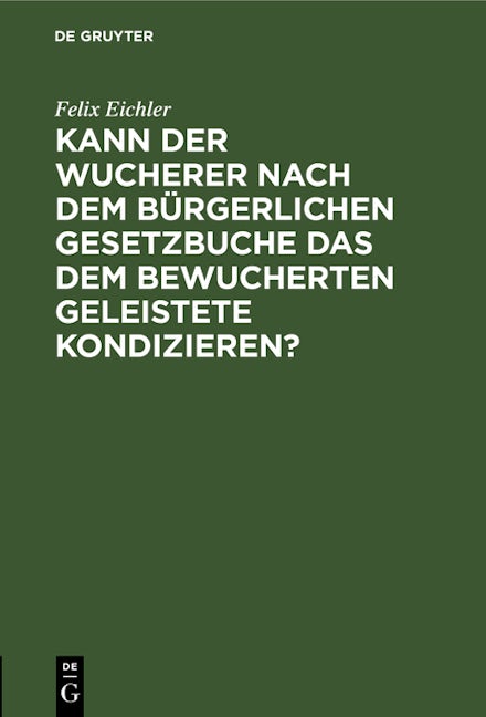 Book cover image for Kann der Wucherer nach dem Bürgerlichen Gesetzbuche das dem bewucherten Geleistete kondizieren? ISBN: 9783112681336