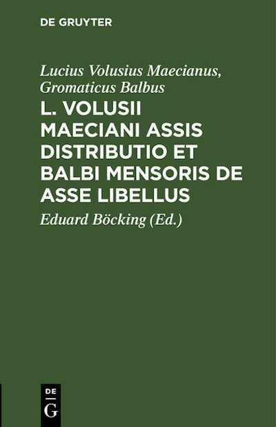 L. Volusii Maeciani Assis Distributio et Balbi Mensoris De asse Libellus