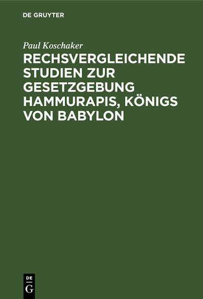 Rechsvergleichende Studien zur Gesetzgebung Hammurapis, Königs von Babylon