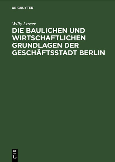 Die baulichen und wirtschaftlichen Grundlagen der Geschäftsstadt Berlin