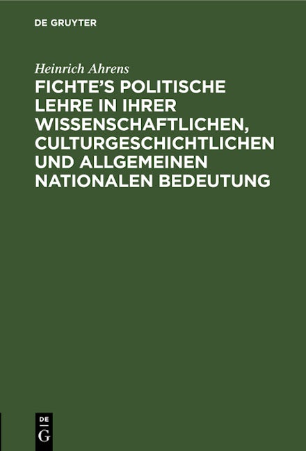 Fichte’s politische Lehre in ihrer wissenschaftlichen, culturgeschichtlichen und allgemeinen nationalen Bedeutung