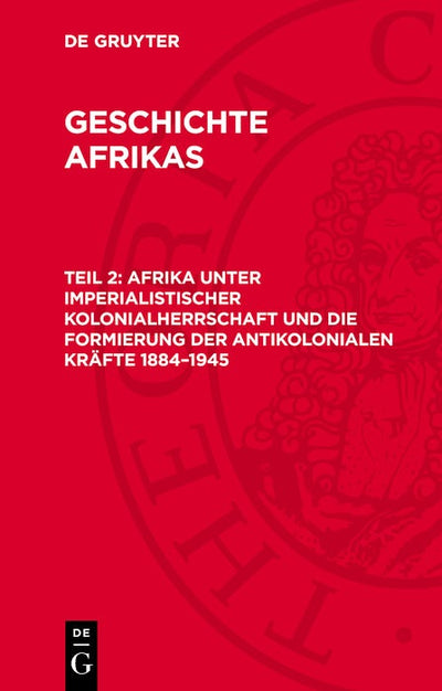 Cover image for Afrika unter imperialistischer Kolonialherrschaft und die Formierung der antikolonialen Kräfte 1884–1945, isbn: 9783112702383