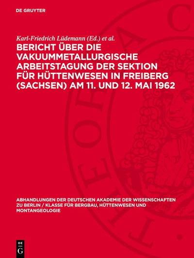 Cover image for Bericht über die Vakuummetallurgische Arbeitstagung der Sektion für Hüttenwesen in Freiberg (Sachsen) Am 11. und 12. Mai 1962, isbn: 9783112742389