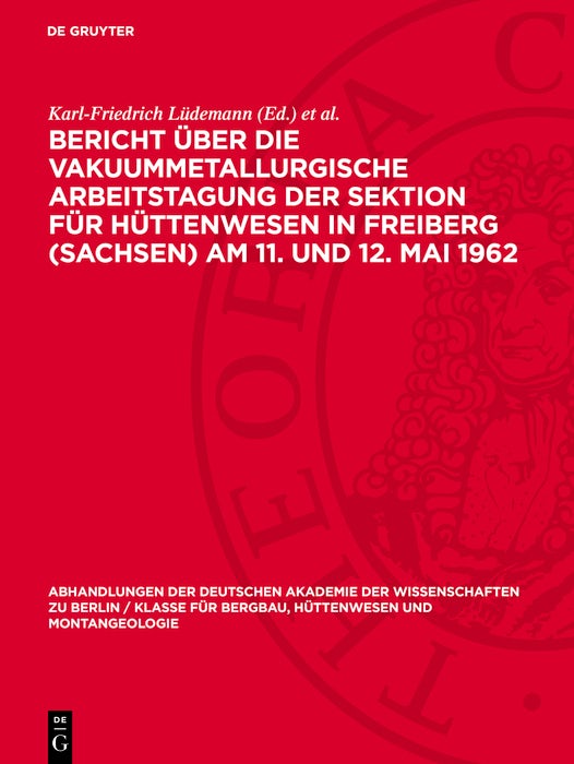 Cover image for Bericht über die Vakuummetallurgische Arbeitstagung der Sektion für Hüttenwesen in Freiberg (Sachsen) Am 11. und 12. Mai 1962, isbn: 9783112742389