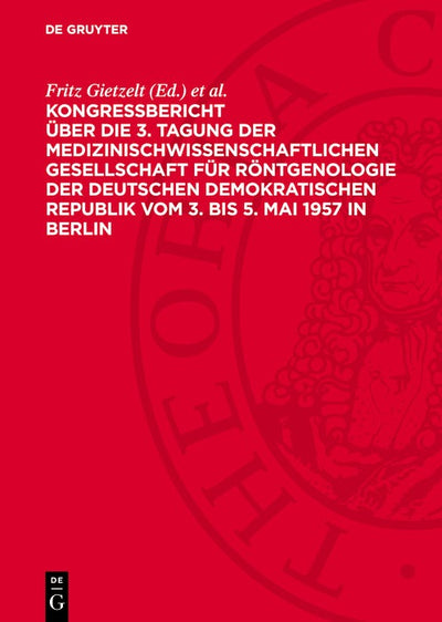 Cover image for Kongreßbericht über die 3. Tagung der medizinischwissenschaftlichen Gesellschaft für Röntgenologie der Deutschen Demokratischen Republik vom 3. bis 5. Mai 1957 in Berlin, isbn: 9783112745120