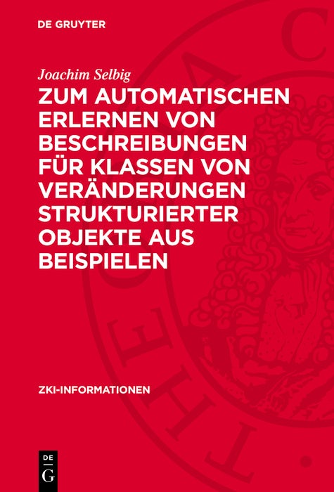 Cover image for Zum automatischen Erlernen von Beschreibungen für Klassen von Veränderungen strukturierter Objekte aus Beispielen, isbn: 9783112753446
