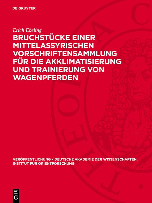 Cover image for Bruchstücke einer mittelassyrischen Vorschriftensammlung für die Akklimatisierung und Trainierung von Wagenpferden, isbn: 9783112766347