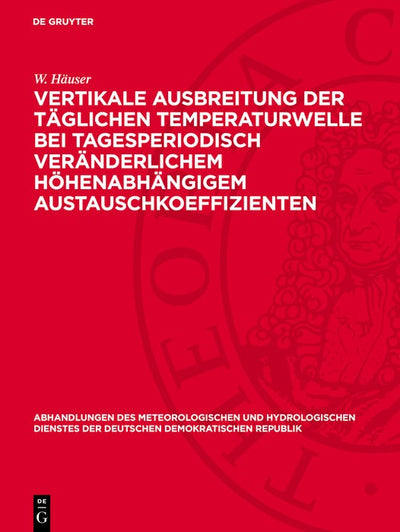 Cover image for Vertikale Ausbreitung der täglichen Temperaturwelle bei tagesperiodisch veränderlichem höhenabhängigem Austauschkoeffizienten, isbn: 9783112767764