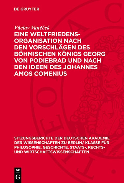 Cover image for Eine Weltfriedensorganisation nach den Vorschlägen des Böhmischen Königs Georg von Podiebrad und nach den Ideen des Johannes Amos Comenius, isbn: 9783112775462
