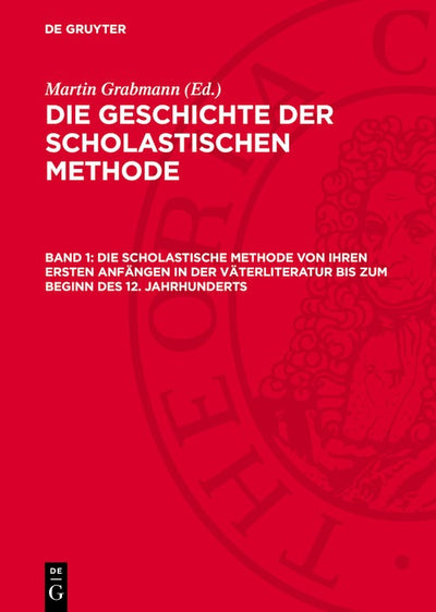 Cover image for Die Scholastische Methode von ihren ersten Anfängen in der Väterliteratur bis zum Beginn des 12. Jahrhunderts, isbn: 9783112783269