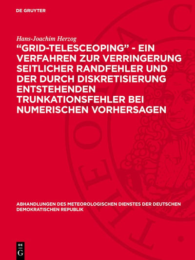 Cover image for „Grid-telesceoping” - ein Verfahren zur Verringerung seitlicher Randfehler und der durch Diskretisierung entstehenden Trunkationsfehler bei numerischen Vorhersagen, isbn: 9783112783528